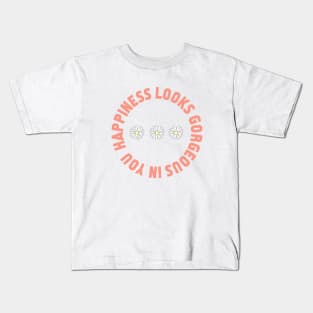 Happiness looks gorgeous on you Kids T-Shirt